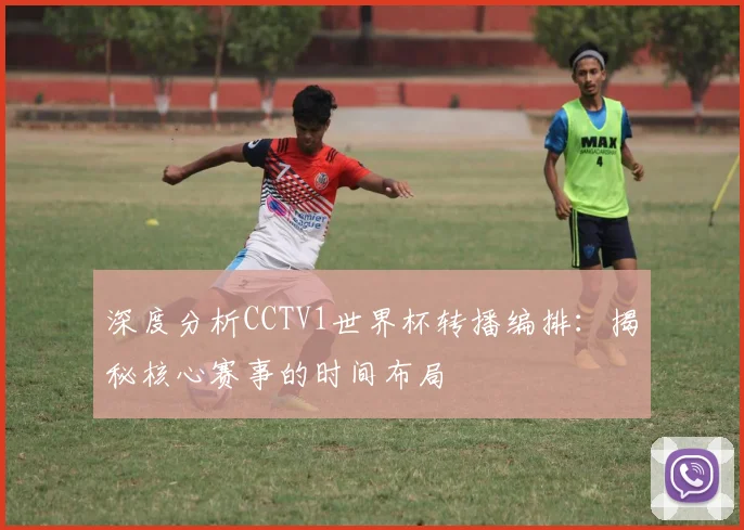 深度分析CCTV1世界杯转播编排：揭秘核心赛事的时间布局