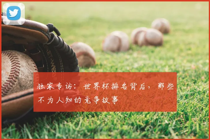 独家专访：世界杯排名背后，那些不为人知的竞争故事