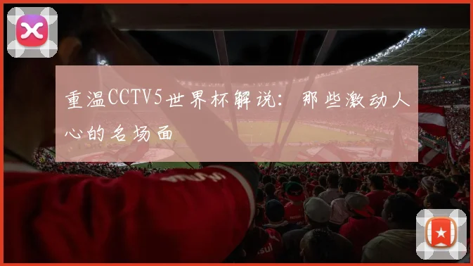 重温CCTV5世界杯解说：那些激动人心的名场面