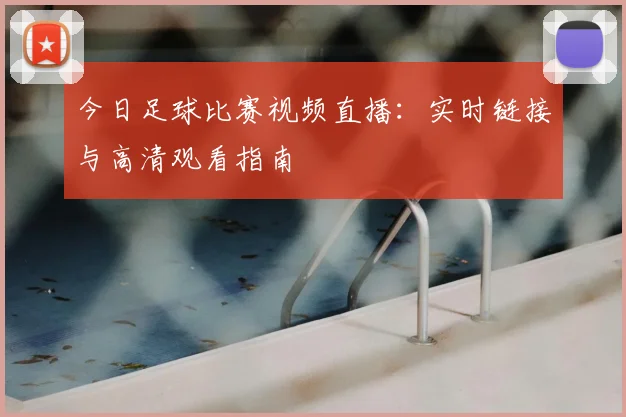 今日足球比赛视频直播：实时链接与高清观看指南